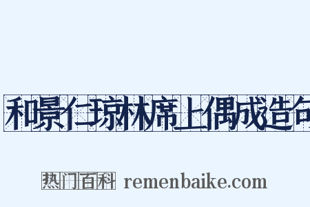 和景仁琼林席上偶成造句是什么意思的图片